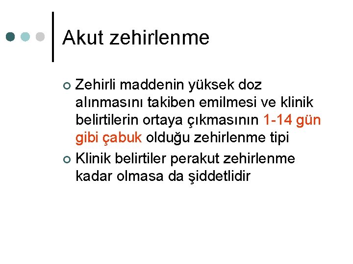 Akut zehirlenme Zehirli maddenin yüksek doz alınmasını takiben emilmesi ve klinik belirtilerin ortaya çıkmasının