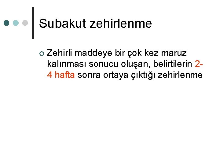 Subakut zehirlenme ¢ Zehirli maddeye bir çok kez maruz kalınması sonucu oluşan, belirtilerin 24