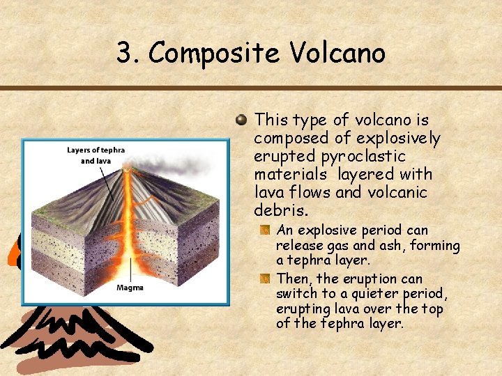 3. Composite Volcano This type of volcano is composed of explosively erupted pyroclastic materials