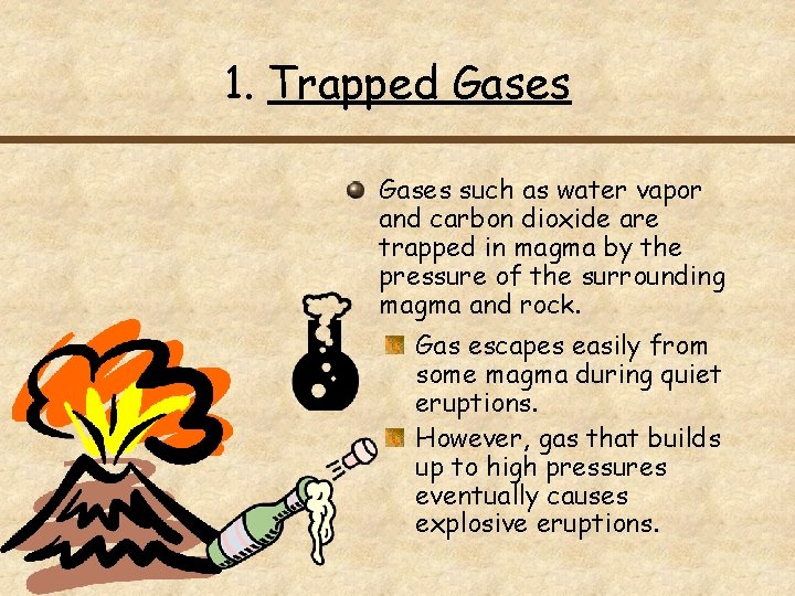 1. Trapped Gases such as water vapor and carbon dioxide are trapped in magma