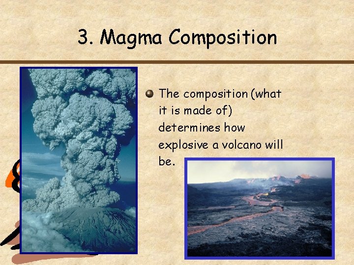 3. Magma Composition The composition (what it is made of) determines how explosive a