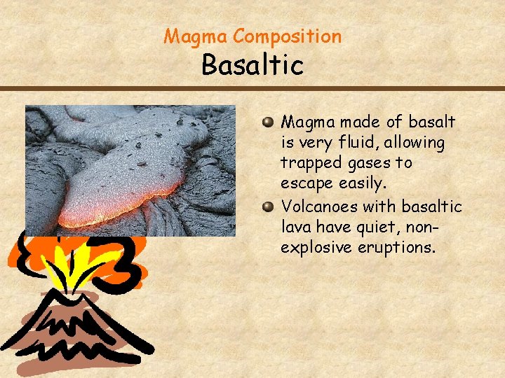 Magma Composition Basaltic Magma made of basalt is very fluid, allowing trapped gases to