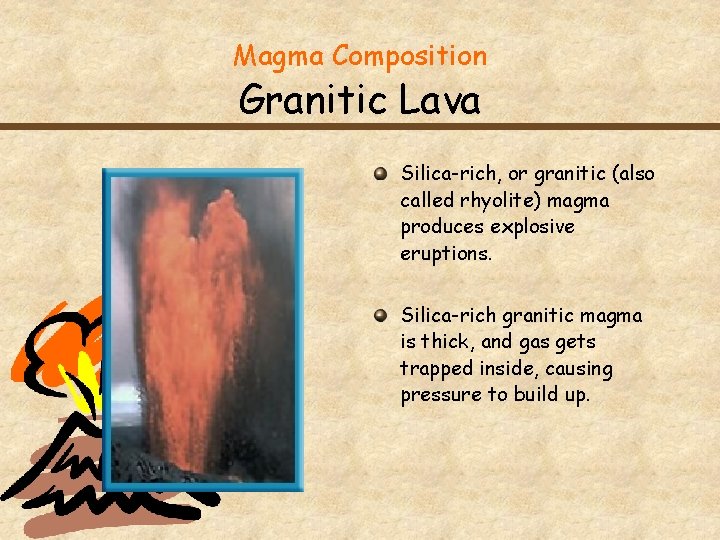 Magma Composition Granitic Lava Silica-rich, or granitic (also called rhyolite) magma produces explosive eruptions.