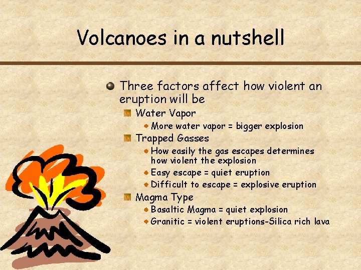 Volcanoes in a nutshell Three factors affect how violent an eruption will be Water