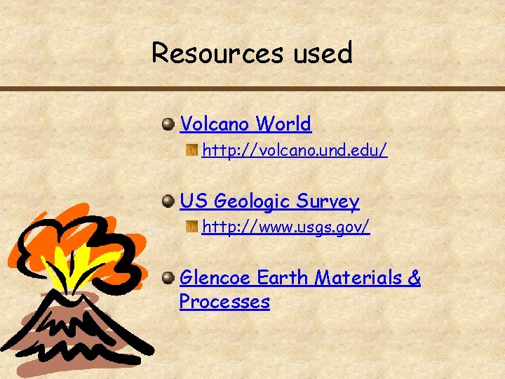 Resources used Volcano World http: //volcano. und. edu/ US Geologic Survey http: //www. usgs.