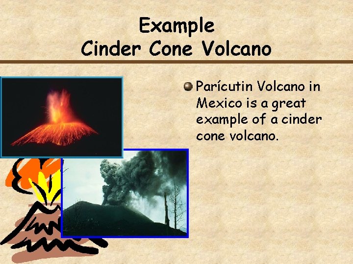 Example Cinder Cone Volcano Parícutin Volcano in Mexico is a great example of a
