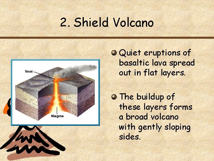 2. Shield Volcano Quiet eruptions of basaltic lava spread out in flat layers. The