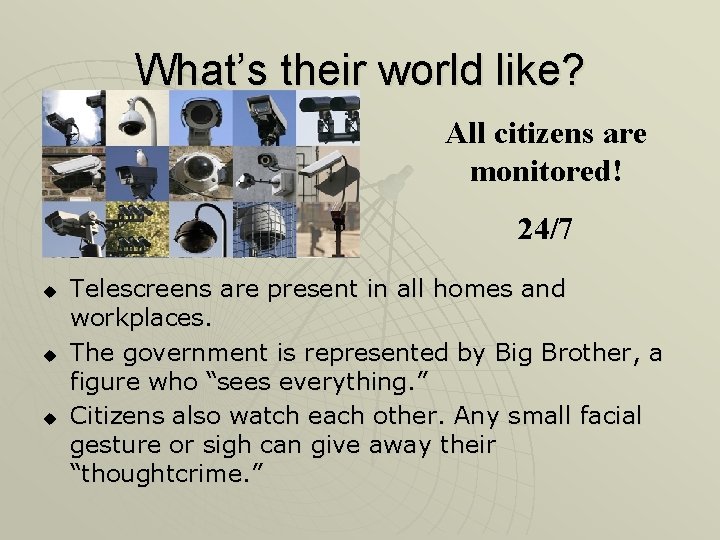 What’s their world like? All citizens are monitored! 24/7 u u u Telescreens are