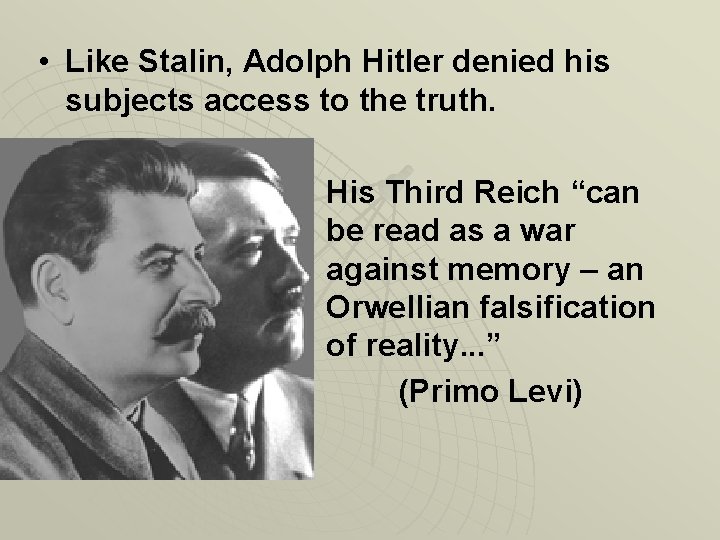  • Like Stalin, Adolph Hitler denied his subjects access to the truth. His