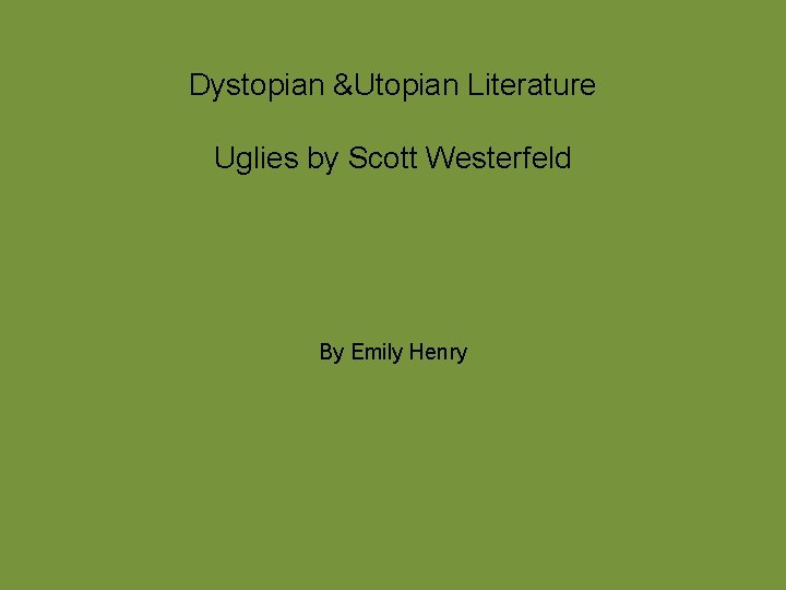 Dystopian &Utopian Literature Uglies by Scott Westerfeld By Emily Henry 