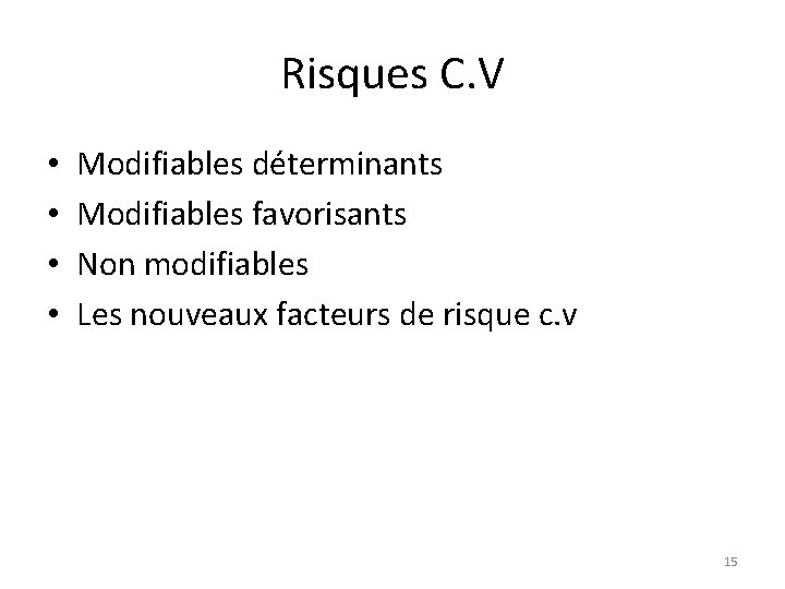 Risques C. V • • Modifiables déterminants Modifiables favorisants Non modifiables Les nouveaux facteurs