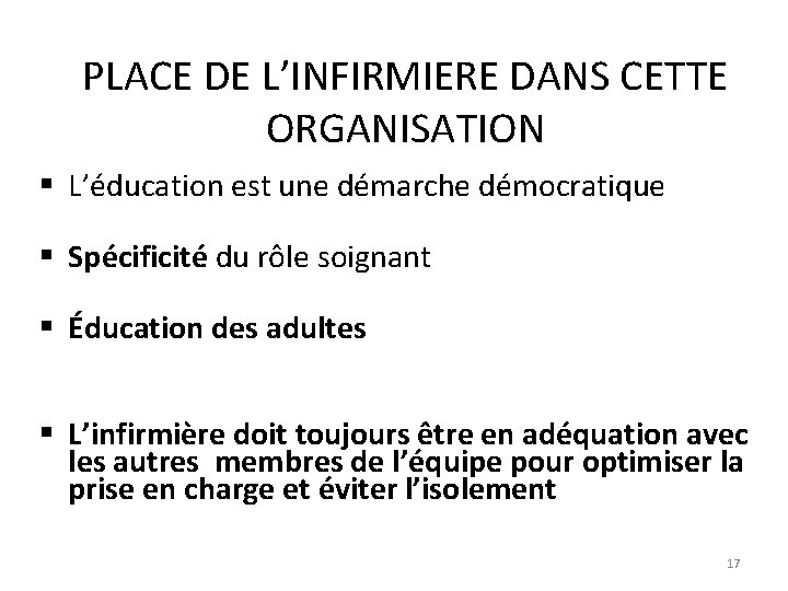 PLACE DE L’INFIRMIERE DANS CETTE ORGANISATION § L’éducation est une démarche démocratique § Spécificité