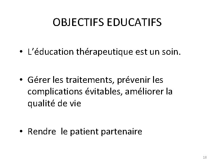 OBJECTIFS EDUCATIFS • L’éducation thérapeutique est un soin. • Gérer les traitements, prévenir les