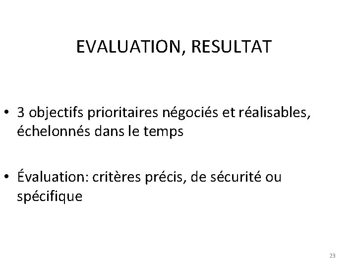 EVALUATION, RESULTAT • 3 objectifs prioritaires négociés et réalisables, échelonnés dans le temps •