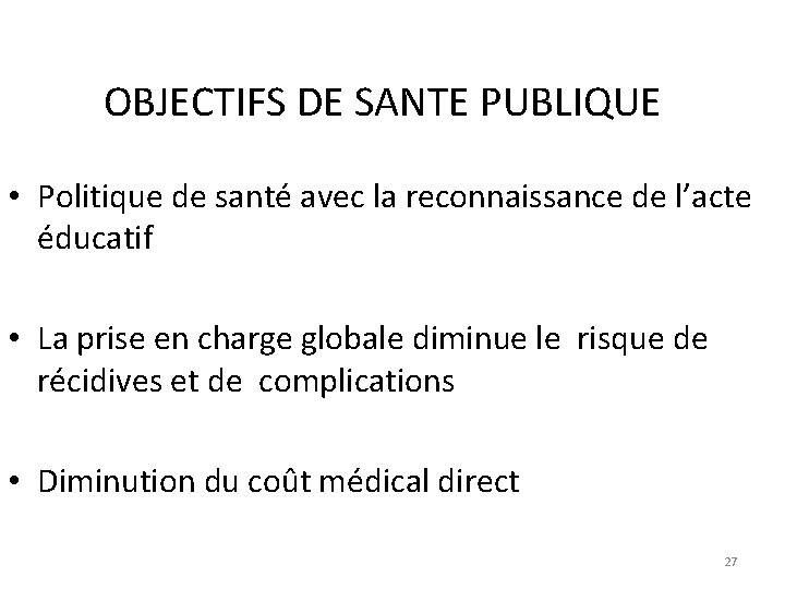 OBJECTIFS DE SANTE PUBLIQUE • Politique de santé avec la reconnaissance de l’acte éducatif