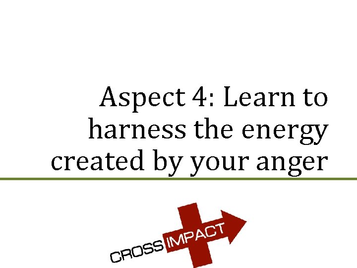 Aspect 4: Learn to harness the energy created by your anger 