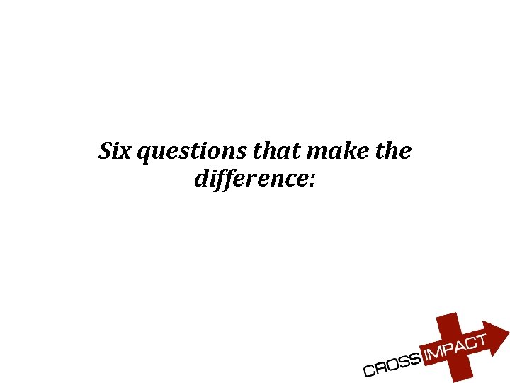 Six questions that make the difference: 