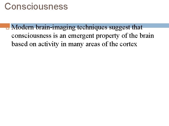 Consciousness Modern brain-imaging techniques suggest that consciousness is an emergent property of the brain