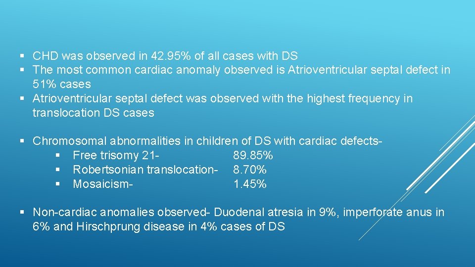 § CHD was observed in 42. 95% of all cases with DS § The