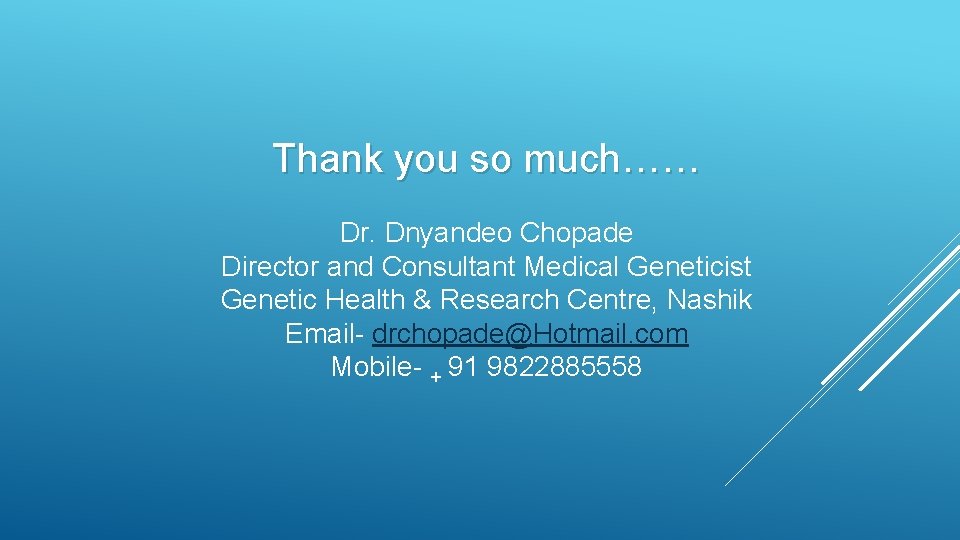 Thank you so much…… Dr. Dnyandeo Chopade Director and Consultant Medical Geneticist Genetic Health