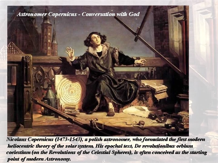 Astronomer Copernicus - Conversation with God Nicolaus Copernicus (1473 -1543), a polish astronomer, who