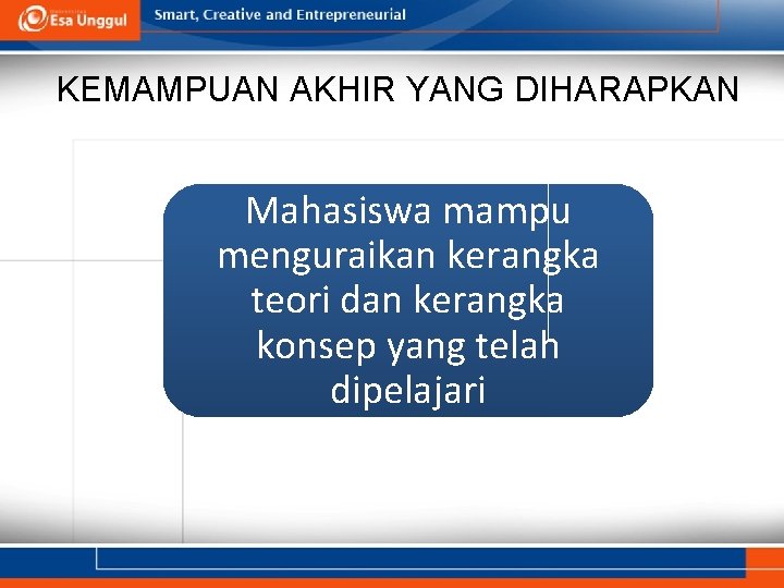 KEMAMPUAN AKHIR YANG DIHARAPKAN Mahasiswa mampu menguraikan kerangka teori dan kerangka konsep yang telah