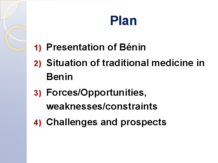 Plan 1) Presentation of Bénin 2) Situation of traditional medicine in Benin 3) Forces/Opportunities,