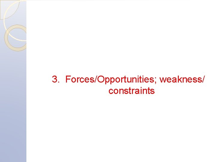 3. Forces/Opportunities; weakness/ constraints 