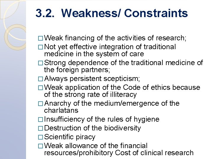 3. 2. Weakness/ Constraints � Weak financing of the activities of research; � Not