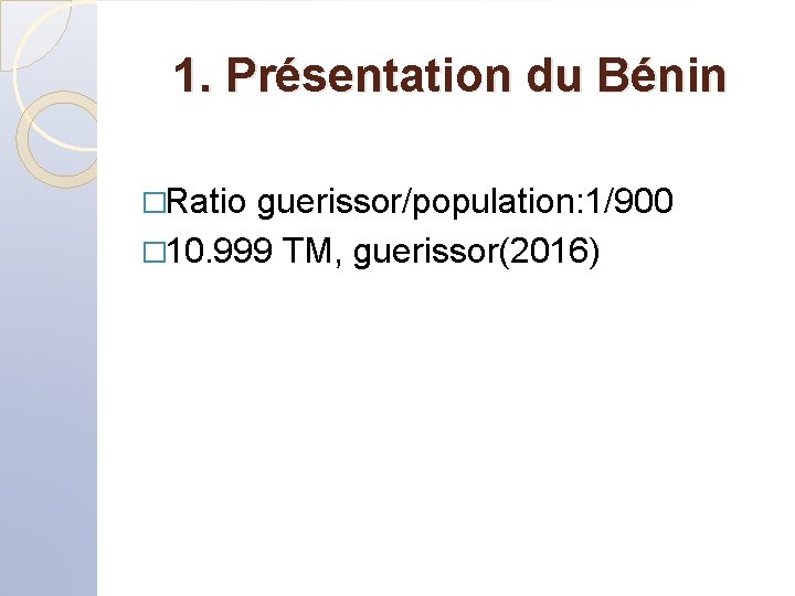 1. Présentation du Bénin �Ratio guerissor/population: 1/900 � 10. 999 TM, guerissor(2016) 