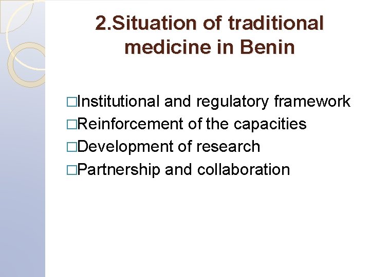 2. Situation of traditional medicine in Benin �Institutional and regulatory framework �Reinforcement of the