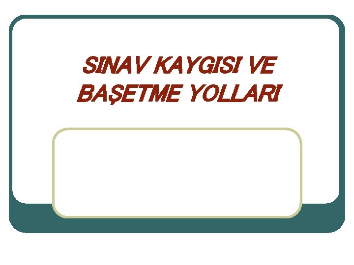 SINAV KAYGISI VE BAŞETME YOLLARI 