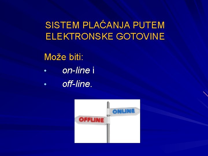 SISTEM PLAĆANJA PUTEM ELEKTRONSKE GOTOVINE Može biti: • on-line i • off-line. 