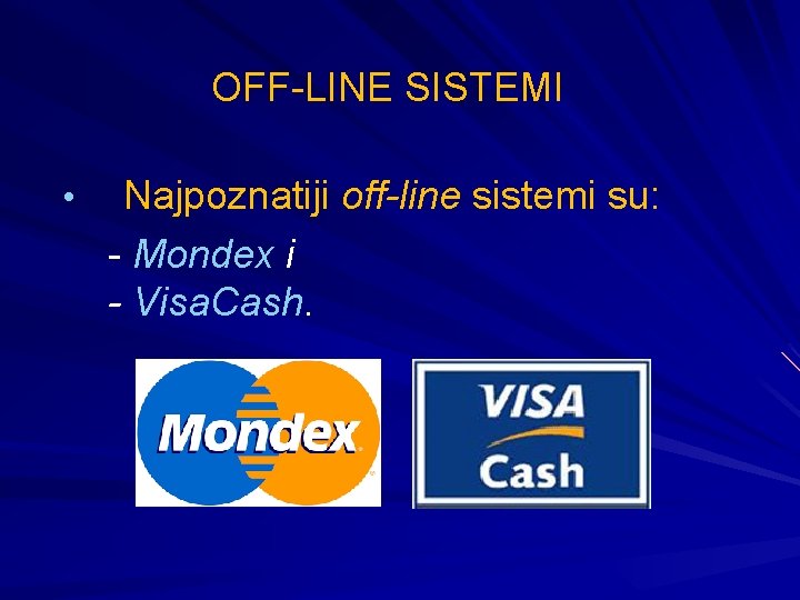 OFF-LINE SISTEMI • Najpoznatiji off-line sistemi su: - Mondex i - Visa. Cash. 