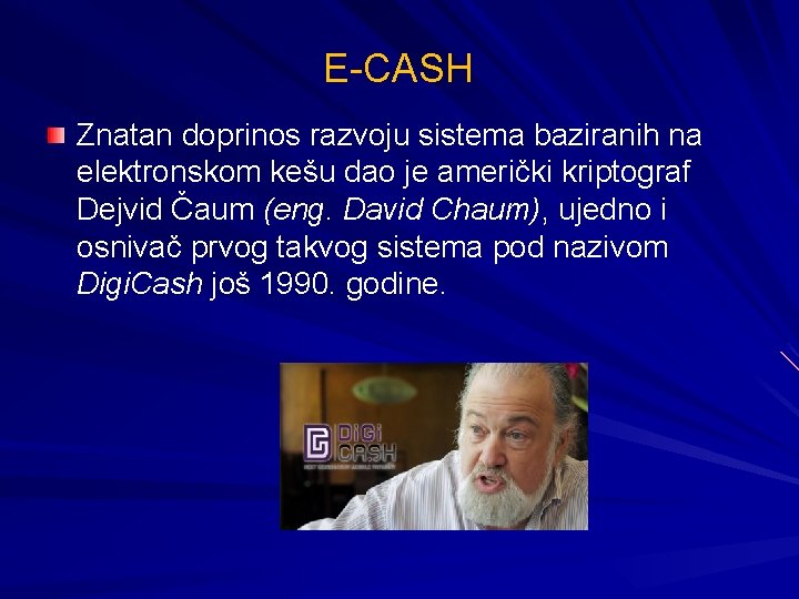 E-CASH Znatan doprinos razvoju sistema baziranih na elektronskom kešu dao je američki kriptograf Dejvid