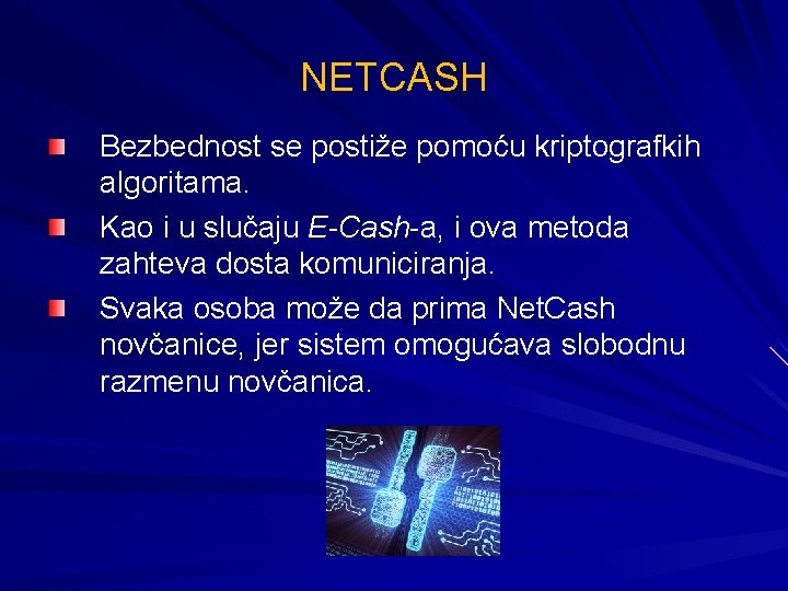 NETCASH Bezbednost se postiže pomoću kriptografkih algoritama. Kao i u slučaju E-Cash-а, i ova