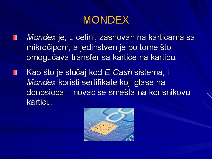 MONDEX Mondex је, u celini, zasnovan na karticama sa mikročipom, a jedinstven je po