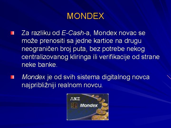 MONDEX Za razliku od E-Cash-а, Mondex novac se može prenositi sa jedne kartice na