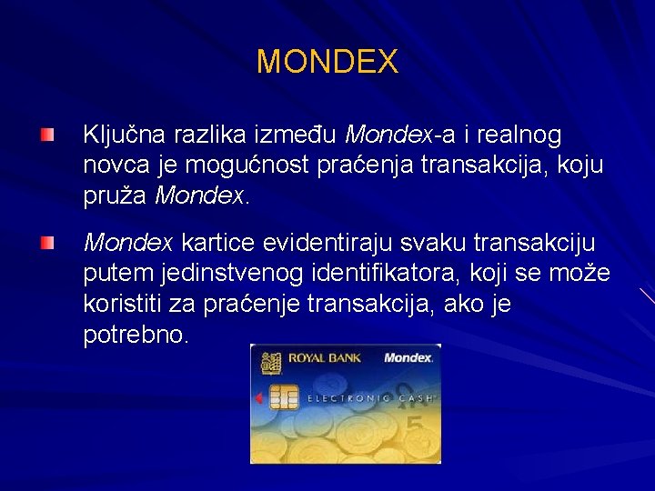 MONDEX Ključna razlika između Mondex-а i realnog novca je mogućnost praćenja transakcija, koju pruža