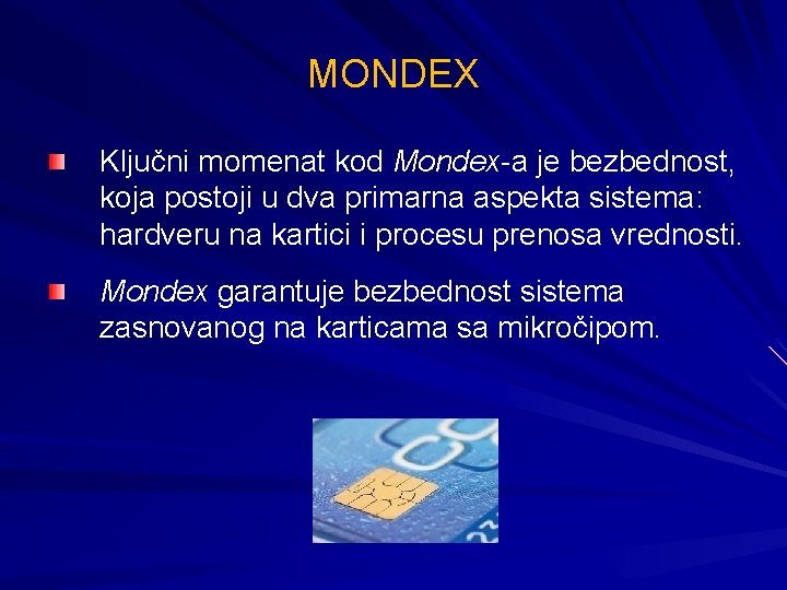 MONDEX Ključni momenat kod Mondex-а je bezbednost, koja postoji u dva primarna aspekta sistema: