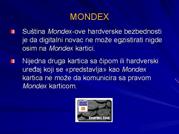MONDEX Suština Mondex-ove hardverske bezbednosti je da digitalni novac ne može egzistirati nigde osim