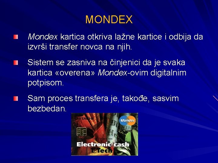 MONDEX Mondex kartica otkriva lažne kartice i odbija da izvrši transfer novca na njih.
