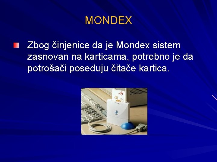 MONDEX Zbog činjenice da je Mondex sistem zasnovan na karticama, potrebno je da potrošači