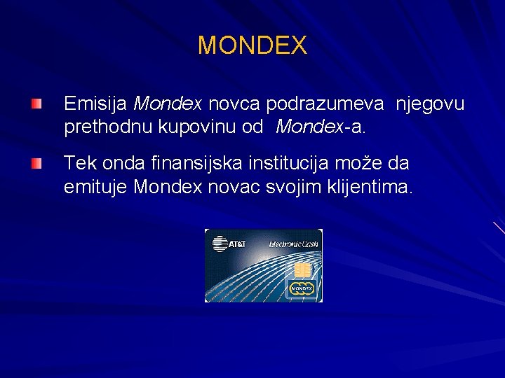 MONDEX Emisija Mondex novca podrazumeva njegovu prethodnu kupovinu od Mondex-а. Tek onda finansijska institucija