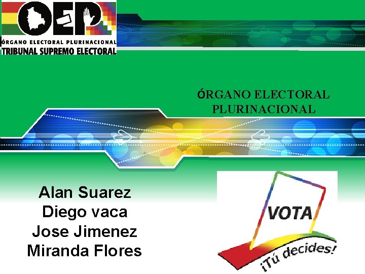 LOGO ÓRGANO ELECTORAL PLURINACIONAL Alan Suarez Diego vaca Jose Jimenez Miranda Flores 