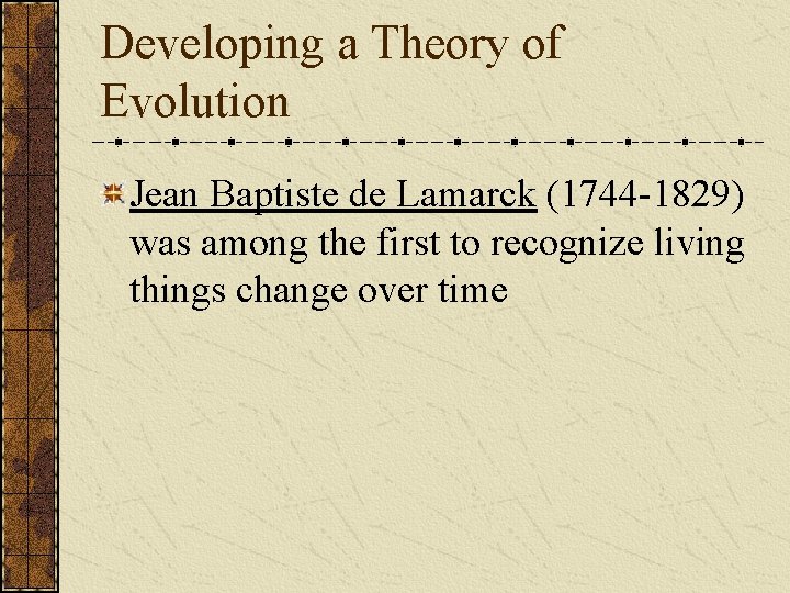 Developing a Theory of Evolution Jean Baptiste de Lamarck (1744 -1829) was among the