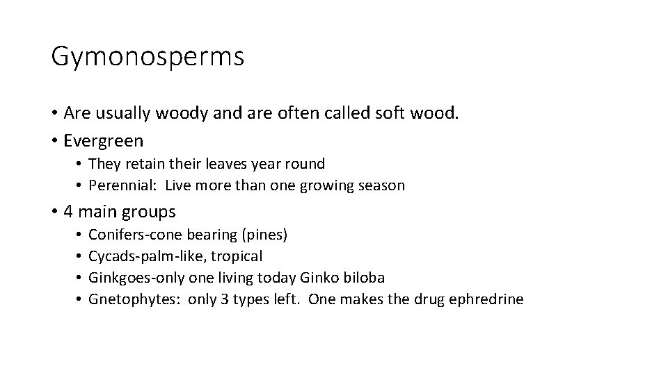Gymonosperms • Are usually woody and are often called soft wood. • Evergreen •