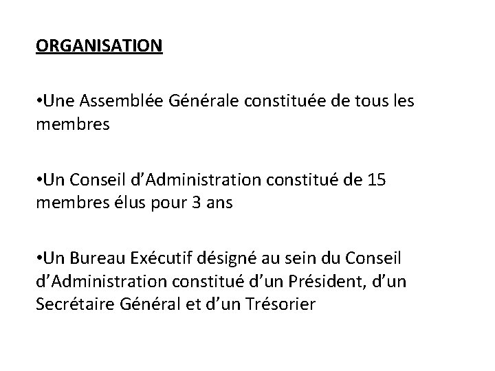 ORGANISATION • Une Assemblée Générale constituée de tous les membres • Un Conseil d’Administration