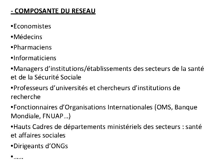 - COMPOSANTE DU RESEAU • Economistes • Médecins • Pharmaciens • Informaticiens • Managers