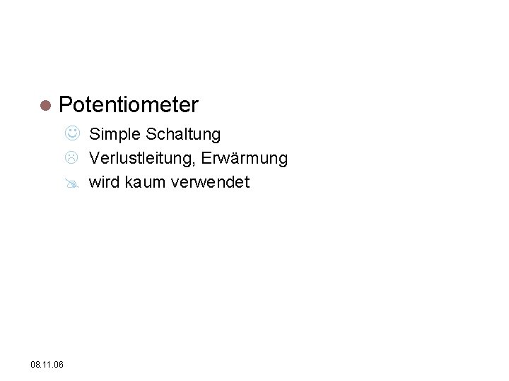 Vorteile/Nachteile/Anwendung Potentiometer J Simple Schaltung L Verlustleitung, Erwärmung @ wird kaum verwendet 08. 11.